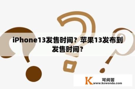 iPhone13发售时间？苹果13发布到发售时间？