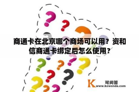 商通卡在北京哪个商场可以用？资和信商通卡绑定后怎么使用？