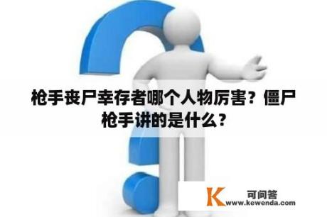 枪手丧尸幸存者哪个人物厉害？僵尸枪手讲的是什么？