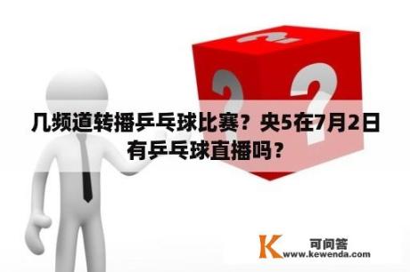 几频道转播乒乓球比赛？央5在7月2日有乒乓球直播吗？