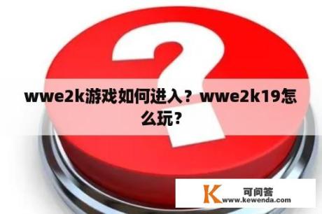 wwe2k游戏如何进入？wwe2k19怎么玩？