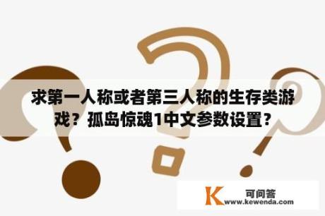 求第一人称或者第三人称的生存类游戏？孤岛惊魂1中文参数设置？