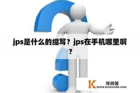 jps是什么的缩写？jps在手机哪里啊？