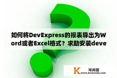 如何将DevExpress的报表导出为Word或者Excel格式？求助安装devexpress出现error 1001错误？