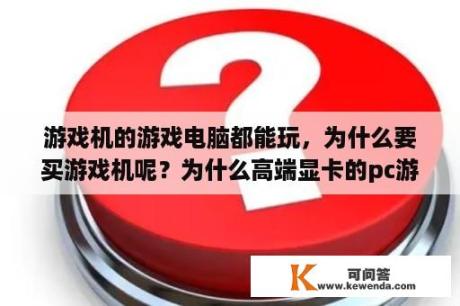 游戏机的游戏电脑都能玩，为什么要买游戏机呢？为什么高端显卡的pc游戏画面不如主机？