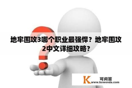 地牢围攻3哪个职业最强悍？地牢围攻2中文详细攻略？