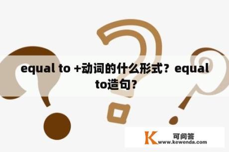 equal to +动词的什么形式？equal to造句？