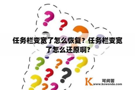 任务栏变宽了怎么恢复？任务栏变宽了怎么还原啊？