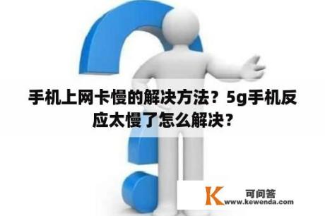 手机上网卡慢的解决方法？5g手机反应太慢了怎么解决？