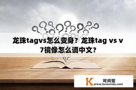 龙珠tagvs怎么变身？龙珠tag vs v7镜像怎么调中文？