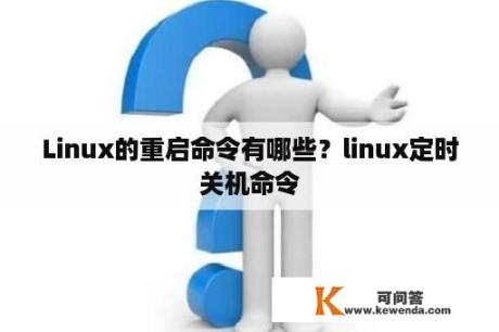 Linux的重启命令有哪些？linux定时关机命令