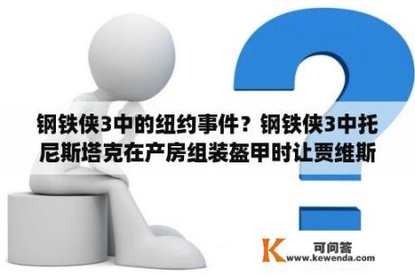 钢铁侠3中的纽约事件？钢铁侠3中托尼斯塔克在产房组装盔甲时让贾维斯播放的音乐叫啥？