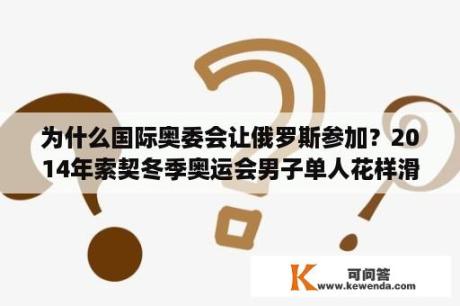 为什么国际奥委会让俄罗斯参加？2014年索契冬季奥运会男子单人花样滑冰男单金牌？