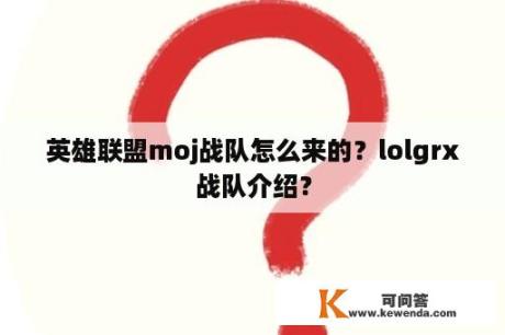 英雄联盟moj战队怎么来的？lolgrx战队介绍？