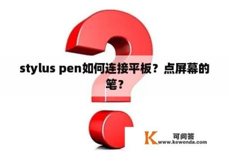 stylus pen如何连接平板？点屏幕的笔？