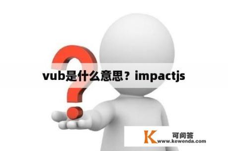 vub是什么意思？impactjs