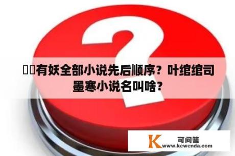 囧囧有妖全部小说先后顺序？叶绾绾司墨寒小说名叫啥？