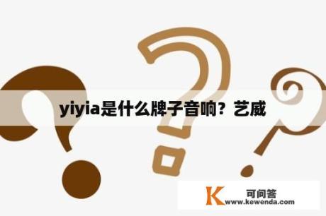 yiyia是什么牌子音响？艺威