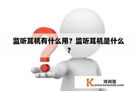 监听耳机有什么用？监听耳机是什么？