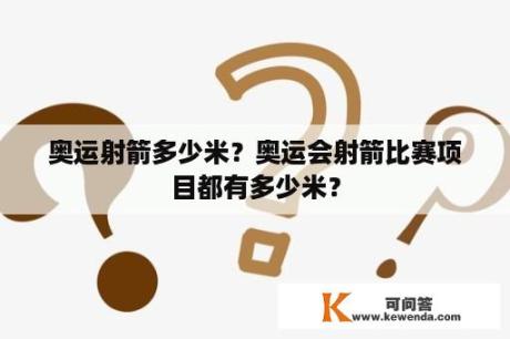 奥运射箭多少米？奥运会射箭比赛项目都有多少米？