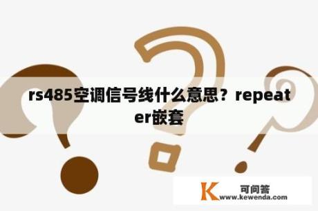 rs485空调信号线什么意思？repeater嵌套