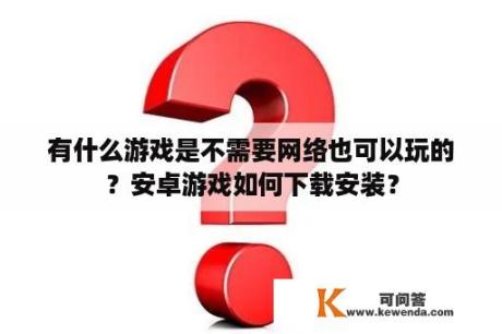 有什么游戏是不需要网络也可以玩的？安卓游戏如何下载安装？