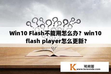 Win10 Flash不能用怎么办？win10 flash player怎么更新？