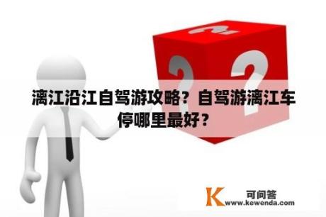 漓江沿江自驾游攻略？自驾游漓江车停哪里最好？