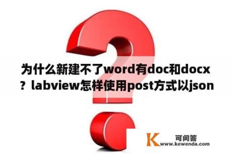 为什么新建不了word有doc和docx？labview怎样使用post方式以json格式发送数据？