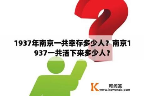 1937年南京一共幸存多少人？南京1937一共活下来多少人？