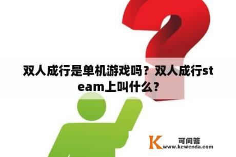 双人成行是单机游戏吗？双人成行steam上叫什么？