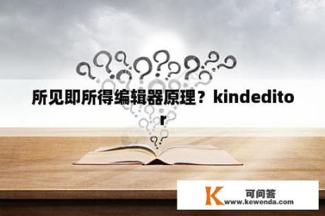 所见即所得编辑器原理？kindeditor