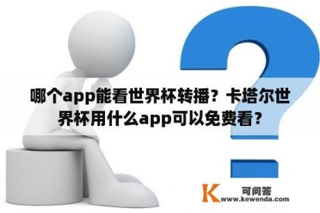 哪个app能看世界杯转播？卡塔尔世界杯用什么app可以免费看？