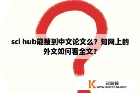 sci hub能搜到中文论文么？知网上的外文如何看全文？