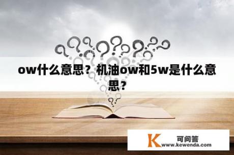 ow什么意思？机油ow和5w是什么意思？