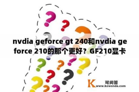 nvdia geforce gt 240和nvdia geforce 210的那个更好？GF210显卡能换成什么显卡？