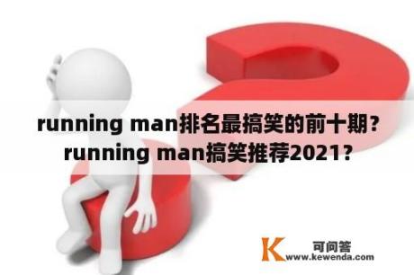 running man排名最搞笑的前十期？running man搞笑推荐2021？