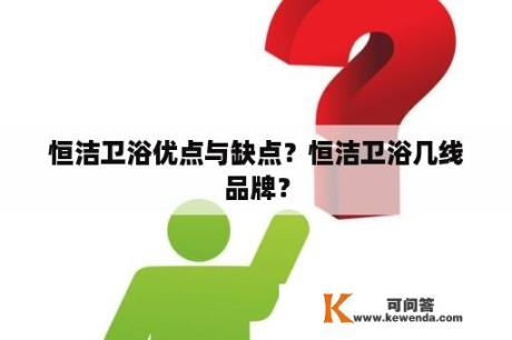 恒洁卫浴优点与缺点？恒洁卫浴几线品牌？