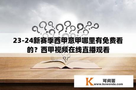 23-24新赛季西甲意甲哪里有免费看的？西甲视频在线直播观看