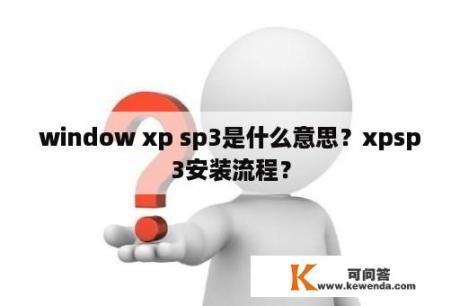 window xp sp3是什么意思？xpsp3安装流程？