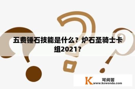 五费锤石技能是什么？炉石圣骑士卡组2021？