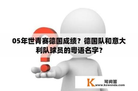 05年世青赛德国成绩？德国队和意大利队球员的粤语名字？