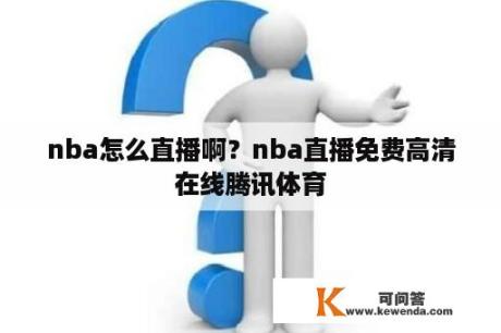 nba怎么直播啊？nba直播免费高清在线腾讯体育