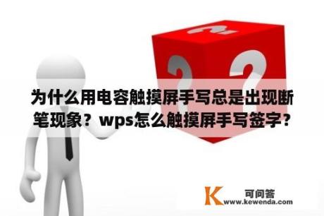 为什么用电容触摸屏手写总是出现断笔现象？wps怎么触摸屏手写签字？