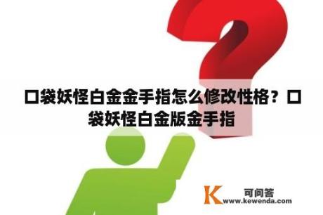 口袋妖怪白金金手指怎么修改性格？口袋妖怪白金版金手指