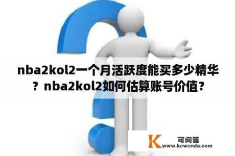 nba2kol2一个月活跃度能买多少精华？nba2kol2如何估算账号价值？