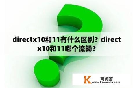 directx10和11有什么区别？directx10和11哪个流畅？