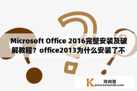 Microsoft Office 2016完整安装及破解教程？office2013为什么安装了不能用？