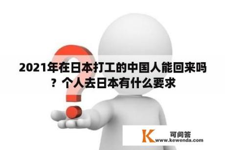 2021年在日本打工的中国人能回来吗？个人去日本有什么要求