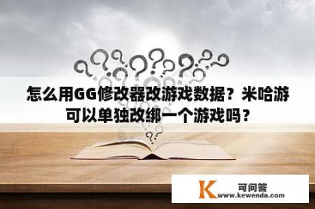 怎么用GG修改器改游戏数据？米哈游可以单独改绑一个游戏吗？